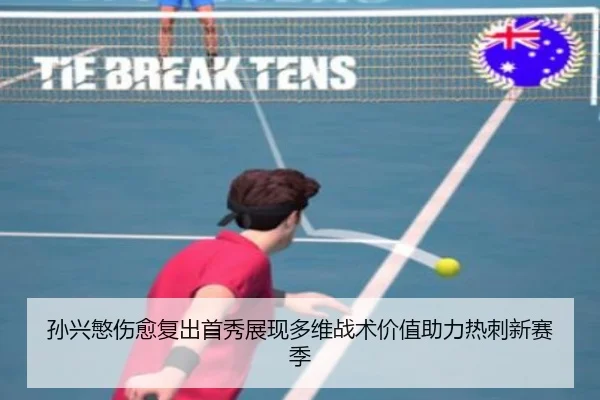 孙兴慜伤愈复出首秀展现多维战术价值助力热刺新赛季 - AIGAME SPORTS